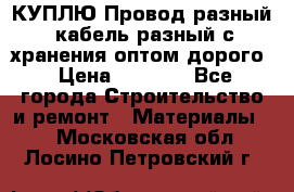 КУПЛЮ Провод разный, кабель разный с хранения оптом дорого › Цена ­ 1 500 - Все города Строительство и ремонт » Материалы   . Московская обл.,Лосино-Петровский г.